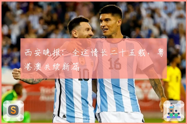 西安晚报：全运情长二十五载，粤港澳共续新篇