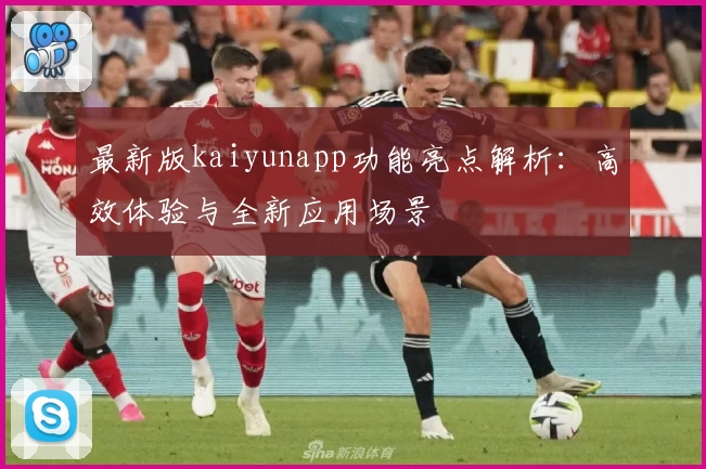 最新版kaiyunapp功能亮点解析:高效体验与全新应用场景